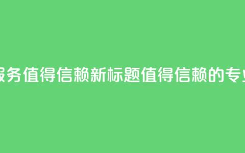 代刷网：专业代刷平台服务，值得信赖新标题：值得信赖的专业代刷平台服务 第1张