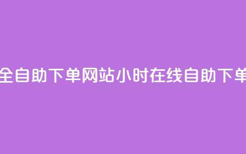 24小时全自助下单网站(24小时在线自助下单平台) 第1张