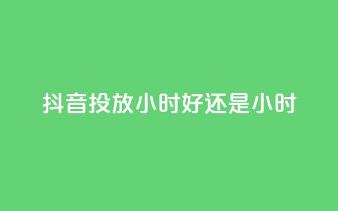 抖音投放24小时好还是12小时,众商卡盟平台 - 快手低价业务区 0元免费领取qq超级会员 第1张