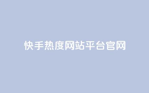 快手热度网站平台官网 - 快手热度网站官方平台介绍与使用指南~ 第1张