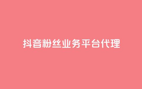 抖音粉丝业务平台代理 - 抖音粉丝业务代理模式解析与推广技巧。 第1张