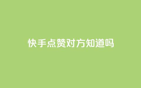 快手点赞对方知道吗,快手业务平台24小时在线 - 拼多多助力网站新用户 拼多多商家版怎么上架商品 第1张