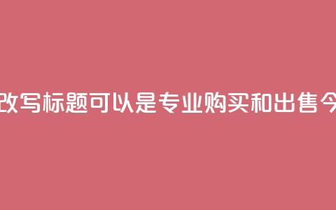 今日头条账号交易平台的改写标题可以是：“专业购买和出售今日头条账号的平台” 第1张