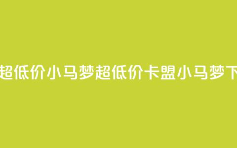 卡盟超低价小马梦(超低价卡盟小马梦) 第1张