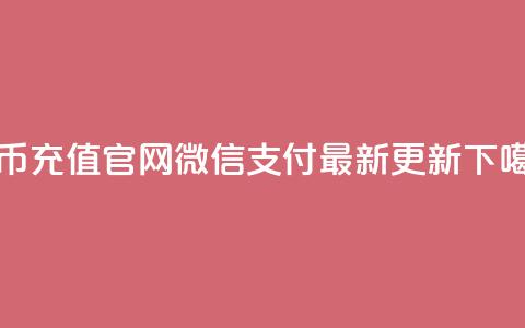 抖币充值官网微信支付最新更新 第1张