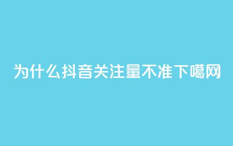 为什么抖音关注量不准？ 第1张