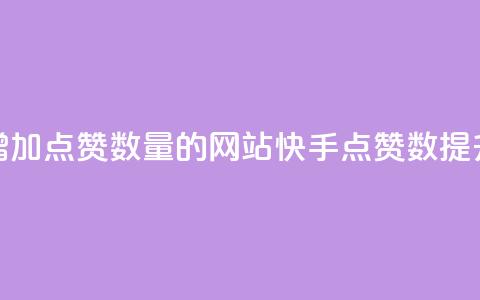 快手增加点赞数量的网站(快手点赞数提升网站) 第1张