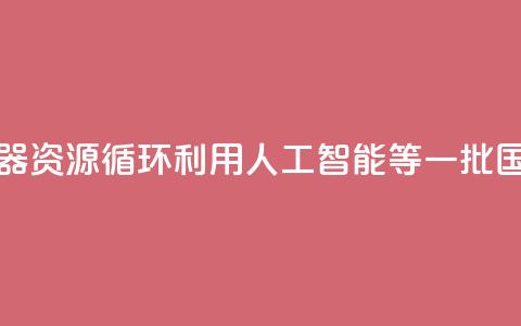 涉及家用电器、资源循环利用、人工智能等 一批国家标准发布→ 第1张