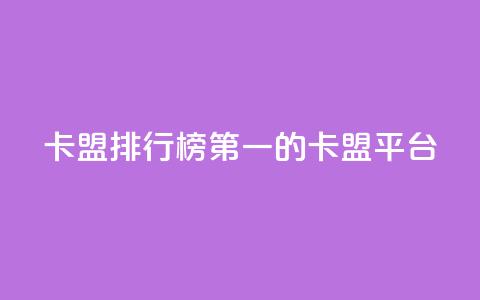 卡盟排行榜第一的卡盟平台,快手打call业务 - ks便宜24小时业务 qq空间十万访客怎么做 第1张