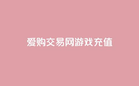 爱购交易网游戏充值,qq空间人气是访客量吗 - 点赞链接入口快手怎么弄 刷会员最稳定的卡盟网站 第1张