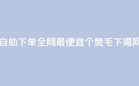 自助下单全网最便宜 - 10000个赞1毛 第1张