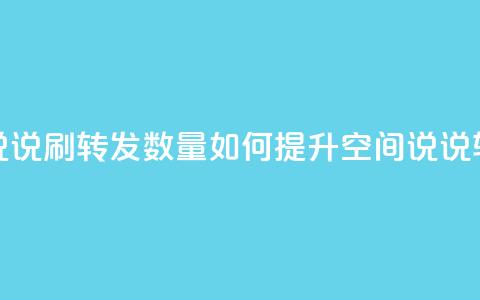 qq空间说说刷转发数量(如何提升QQ空间说说转发量？) 第1张