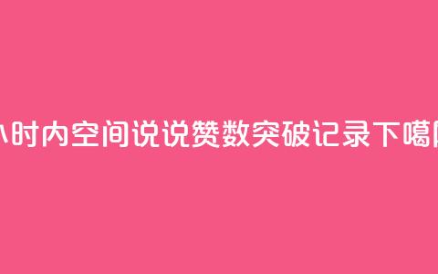 24小时内QQ空间说说赞数突破记录 第1张