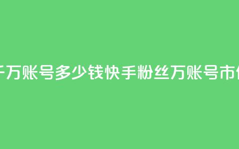 快手粉丝一千万账号多少钱(快手粉丝1000万账号市值多少) 第1张