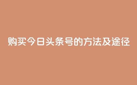 购买今日头条号的方法及途径 第1张