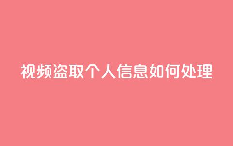 qq视频盗取个人信息如何处理,作品买点赞软件下载 - QQ总浏览量 24小时快手业务下单平台网站 第1张