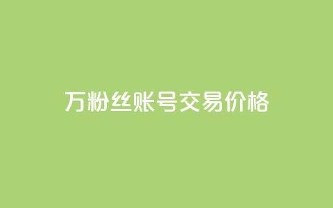 30万粉丝账号交易价格 - 30万粉丝账号交易市值揭秘! 第1张