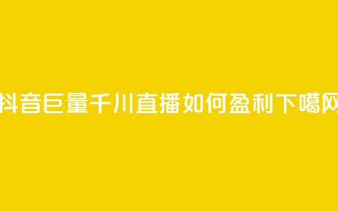 抖音巨量千川直播如何盈利？ 第1张