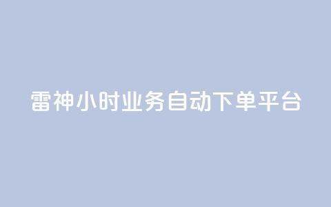 雷神24小时业务自动下单平台,低价刷qq空间访客量网站 - 拼多多如何快速助力成功 拼多多自动浏览挂机APP 第1张