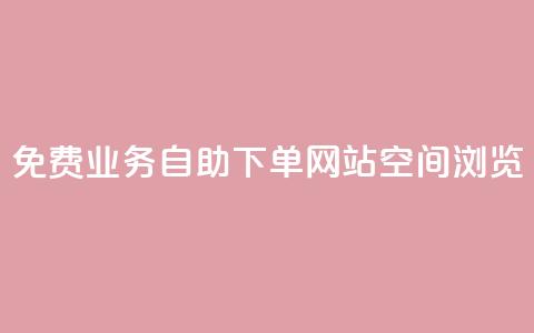 免费业务自助下单网站qq空间浏览,名片空间赞网站 - 抖音快手交易平台 快手赞 第1张