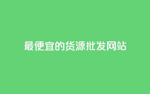 最便宜的货源批发网站 - 找到最实惠的货源批发平台~ 第1张