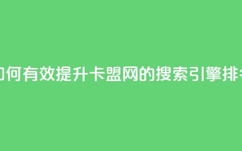 807卡盟网 - 如何有效提升807卡盟网的搜索引擎排名！ 第1张