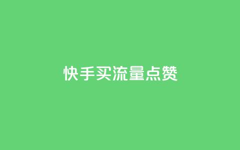 快手买流量点赞 - 快手推广方式解析。 第1张