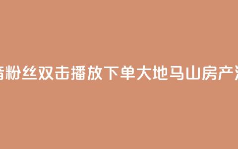 抖音粉丝双击播放下单0.01大地马山房产活动,快手热门小助手 - qq空间24小时全网自助下单 qq绝版名片领取链接 第1张