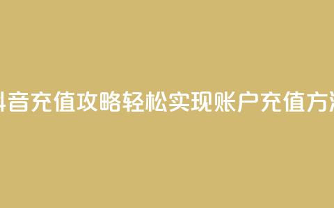 抖音充值攻略：轻松实现douyingcom账户充值方法 第1张