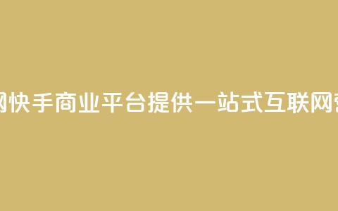 快手业务平台子萧网(快手商业平台提供一站式互联网营销解决方案) 第1张