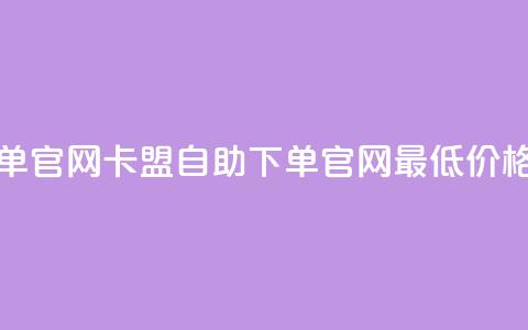 卡盟最低自助下单官网 - 卡盟自助下单官网最低价格优惠指南! 第1张