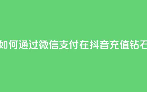 如何通过微信支付在抖音充值钻石 第1张