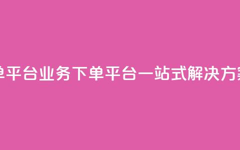 ks业务下单平台 - KS业务下单平台：一站式解决方案。 第1张