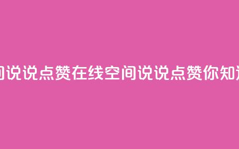 QQ空间说说点赞在线(QQ空间说说点赞你知道吗？) 第1张