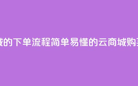 qq云商城的下单流程(简单易懂的QQ云商城购买指南) 第1张