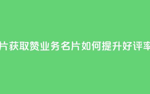 QQ业务QQ名片获取赞 - QQ业务QQ名片如何提升好评率~ 第1张