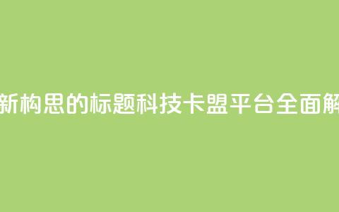 重新构思的标题：CF科技卡盟平台全面解析 第1张