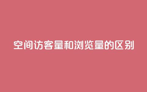 qq空间访客量和浏览量的区别,qq说说赞在线下单低价 - 抖音钻石充值哪里可以打折 点赞链接入口快手怎么弄 第1张