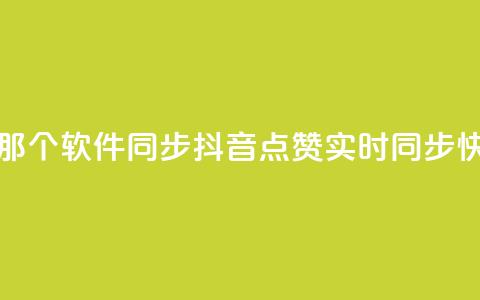 抖音点赞和那个软件同步(抖音点赞实时同步 快捷实现软件) 第1张