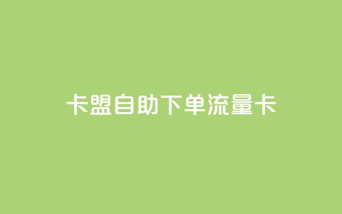 卡盟自助下单流量卡,抖音24小时免费下单图文 - 拼多多助力一元十刀网页 拼多多破解版无限助力 第1张