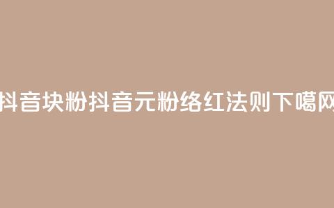 抖音10块1000粉(抖音10元1000粉络红法则) 第1张