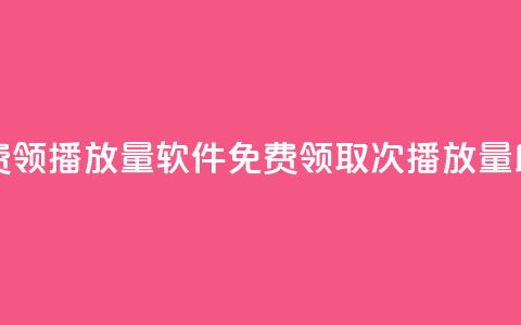 免费领10000播放量软件(免费领取10000次播放量助手) 第1张