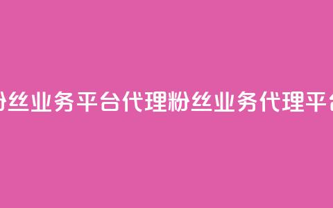 粉丝业务平台代理(粉丝业务代理平台) 第1张