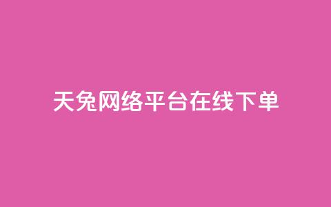 天兔网络平台在线下单,抖音作品低价24小时平台 - qq点赞充值入口 免费业务网 第1张