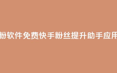 免费快手充粉软件app - 免费快手粉丝提升助手应用推荐~ 第1张