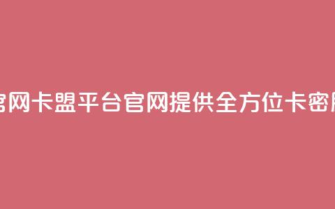 卡盟平台官网(卡盟平台官网：提供全方位卡密服务) 第1张