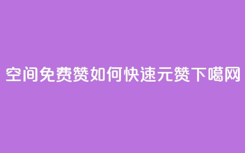 qq空间免费5000赞 - 如何快速1元100赞 第1张