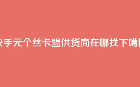 快手1元100个丝 - 卡盟供货商在哪找 第1张