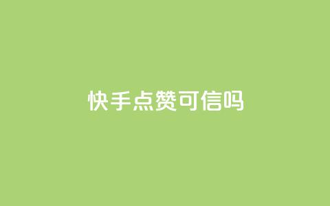 快手点赞可信吗？ 第1张