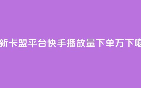 最新卡盟平台 - 快手播放量下单10万 第1张